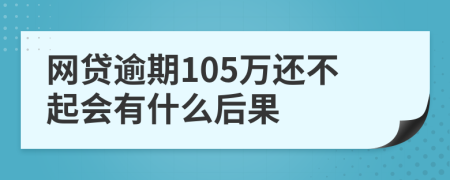网贷逾期105万还不起会有什么后果