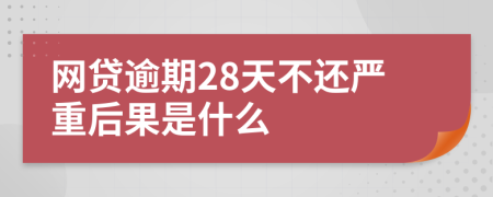 网贷逾期28天不还严重后果是什么