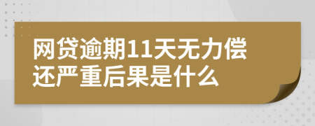 网贷逾期11天无力偿还严重后果是什么