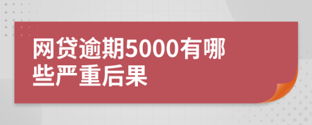网贷逾期5000有哪些严重后果