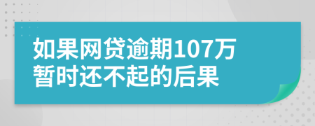 如果网贷逾期107万暂时还不起的后果