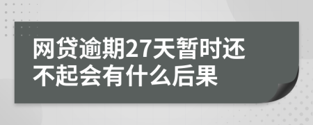 网贷逾期27天暂时还不起会有什么后果