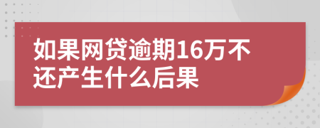 如果网贷逾期16万不还产生什么后果