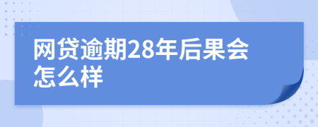 网贷逾期28年后果会怎么样