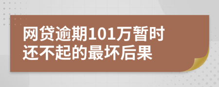 网贷逾期101万暂时还不起的最坏后果