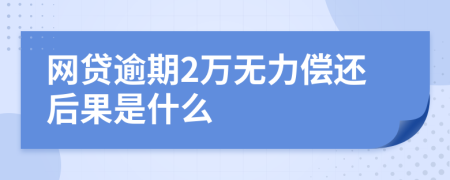 网贷逾期2万无力偿还后果是什么