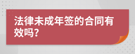 法律未成年签的合同有效吗？