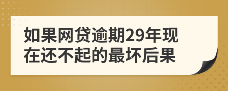 如果网贷逾期29年现在还不起的最坏后果
