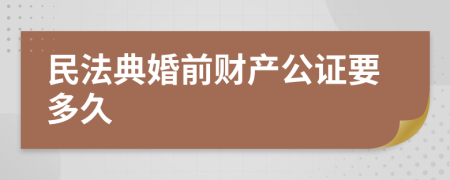民法典婚前财产公证要多久