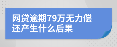 网贷逾期79万无力偿还产生什么后果