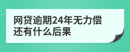 网贷逾期24年无力偿还有什么后果