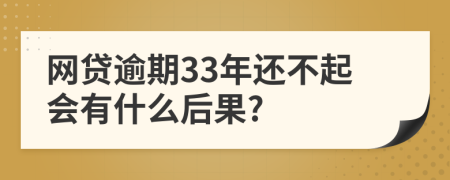 网贷逾期33年还不起会有什么后果?