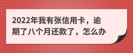 2022年我有张信用卡，逾期了八个月还款了，怎么办