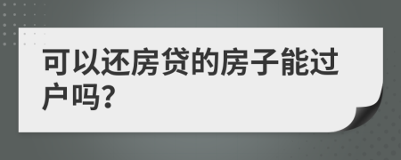 可以还房贷的房子能过户吗？