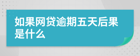 如果网贷逾期五天后果是什么