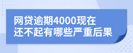 网贷逾期4000现在还不起有哪些严重后果