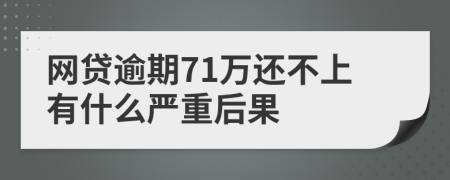 网贷逾期71万还不上有什么严重后果