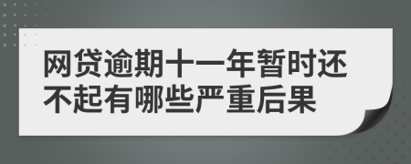 网贷逾期十一年暂时还不起有哪些严重后果