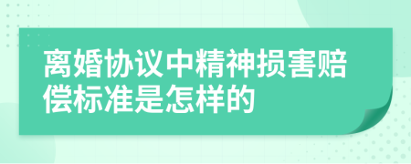 离婚协议中精神损害赔偿标准是怎样的