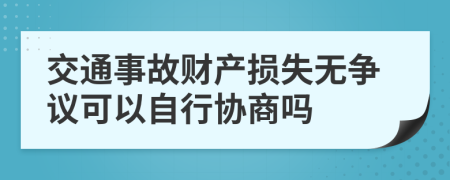 交通事故财产损失无争议可以自行协商吗