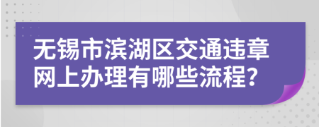 无锡市滨湖区交通违章网上办理有哪些流程？