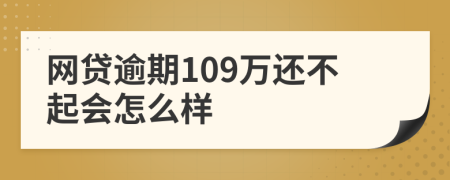 网贷逾期109万还不起会怎么样