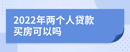 2022年两个人贷款买房可以吗