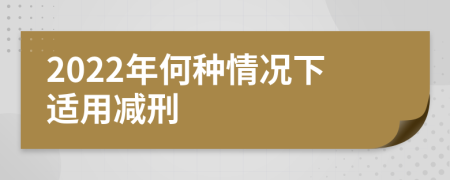 2022年何种情况下适用减刑