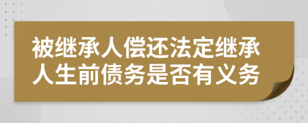 被继承人偿还法定继承人生前债务是否有义务