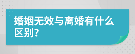 婚姻无效与离婚有什么区别？