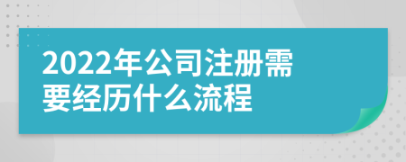 2022年公司注册需要经历什么流程