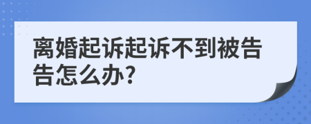 离婚起诉起诉不到被告告怎么办?