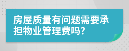 房屋质量有问题需要承担物业管理费吗?