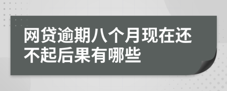 网贷逾期八个月现在还不起后果有哪些