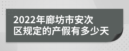 2022年廊坊市安次区规定的产假有多少天