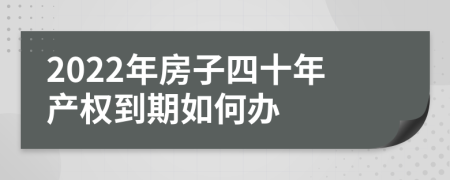 2022年房子四十年产权到期如何办