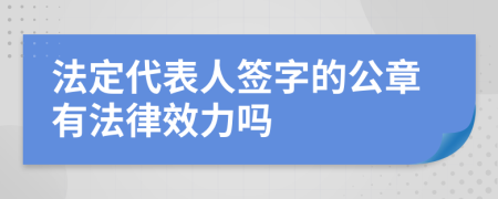 法定代表人签字的公章有法律效力吗