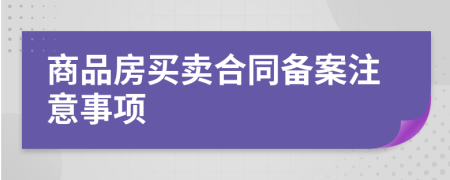 商品房买卖合同备案注意事项