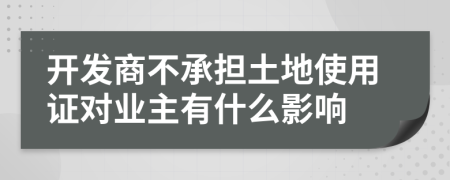 开发商不承担土地使用证对业主有什么影响