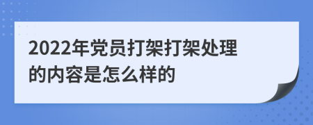 2022年党员打架打架处理的内容是怎么样的