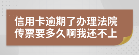 信用卡逾期了办理法院传票要多久啊我还不上