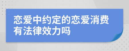 恋爱中约定的恋爱消费有法律效力吗