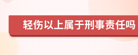 轻伤以上属于刑事责任吗