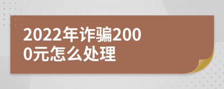 2022年诈骗2000元怎么处理