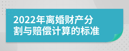 2022年离婚财产分割与赔偿计算的标准