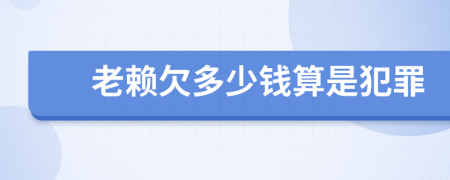 老赖欠多少钱算是犯罪