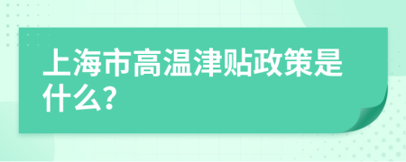 上海市高温津贴政策是什么？