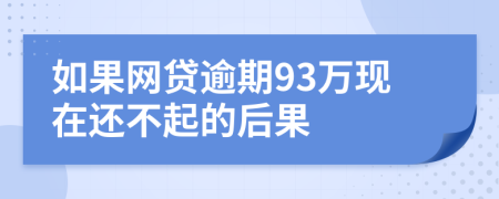 如果网贷逾期93万现在还不起的后果