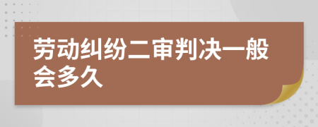 劳动纠纷二审判决一般会多久