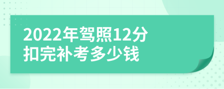 2022年驾照12分扣完补考多少钱